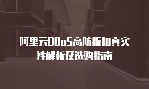 阿里云DDoS高防折扣真实性解析及选购指南