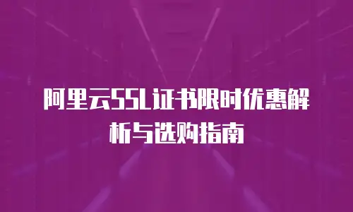 阿里云SSL证书限时优惠解析与选购指南