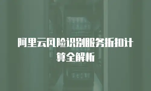 阿里云风险识别服务折扣计算全解析