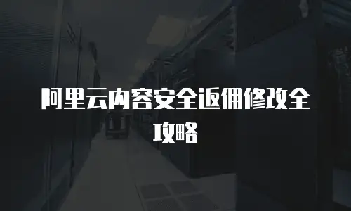 阿里云内容安全返佣修改全攻略