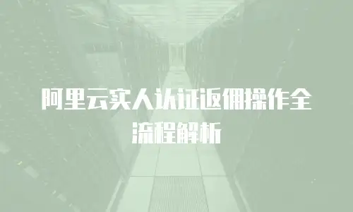 阿里云实人认证返佣操作全流程解析
