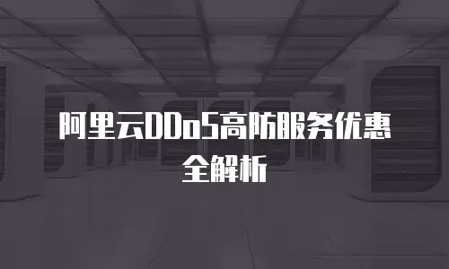 阿里云DDoS高防服务优惠全解析