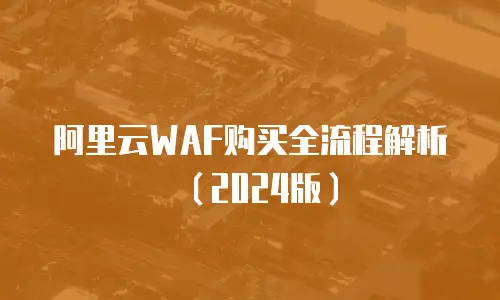 阿里云WAF购买全流程解析（2024版）