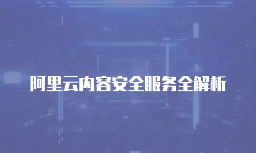阿里云内容安全服务全解析