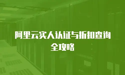 阿里云实人认证与折扣查询全攻略