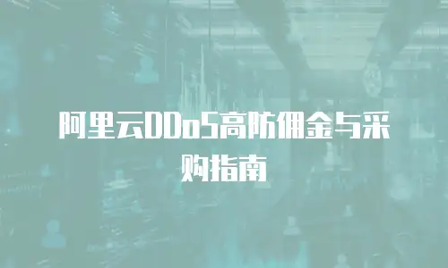 阿里云DDoS高防佣金与采购指南