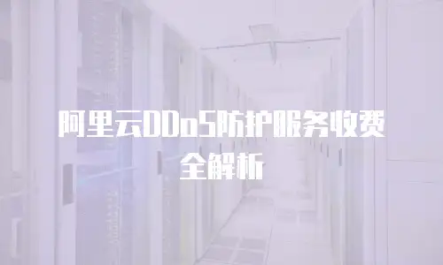 阿里云DDoS防护服务收费全解析