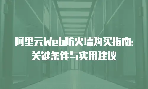 阿里云Web防火墙购买指南：关键条件与实用建议