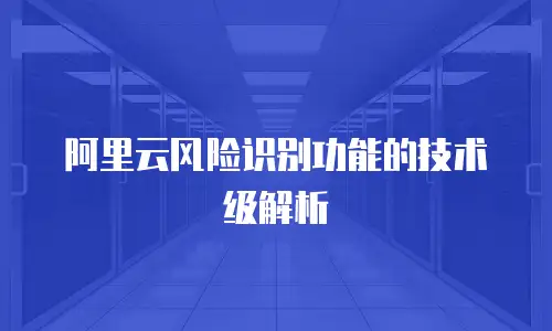阿里云风险识别功能的技术级解析