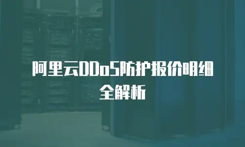 阿里云DDoS防护报价明细全解析