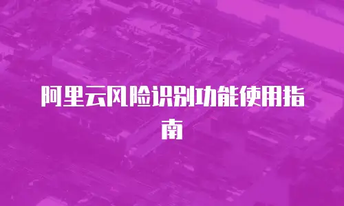 阿里云风险识别功能使用指南