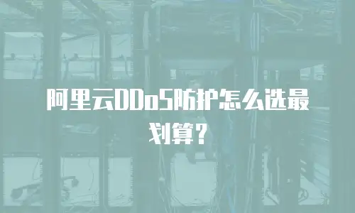 阿里云DDoS防护怎么选最划算？