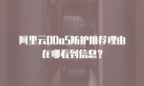 阿里云DDoS防护推荐理由在哪看到信息？