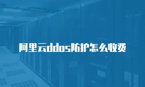 阿里云ddos防护怎么收费