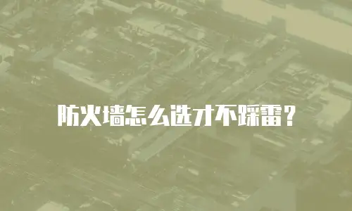 防火墙怎么选才不踩雷？