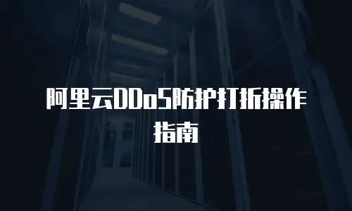 阿里云DDoS防护打折操作指南