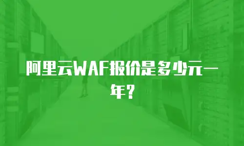 阿里云waf报价是多少元,阿里云waf报价是多少元一年