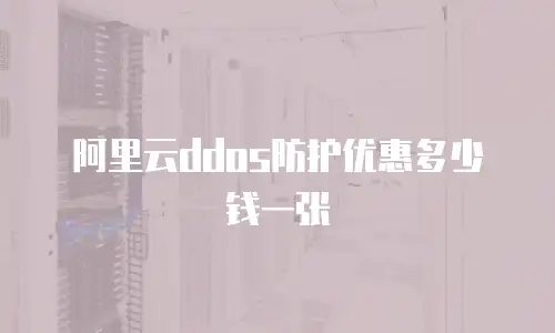 阿里云ddos防护优惠多少钱一张