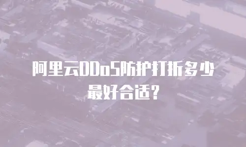 阿里云DDoS防护打折多少最好合适？