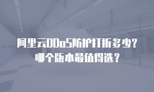 阿里云DDoS防护打折多少？哪个版本最值得选？