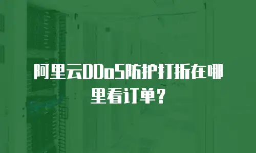 阿里云ddos防护打折在哪里看,阿里云ddos防护打折在哪里看订单