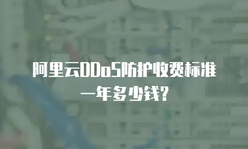 阿里云DDoS防护收费标准一年多少钱？