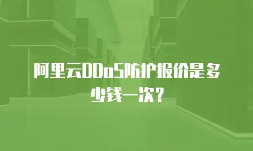 阿里云DDoS防护报价是多少钱一次？