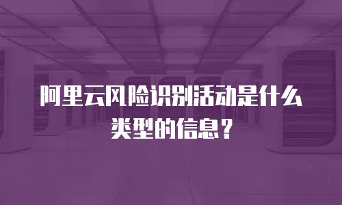 阿里云风险识别活动是什么类型的信息？
