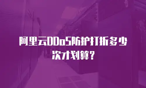 阿里云DDoS防护打折多少次才划算？