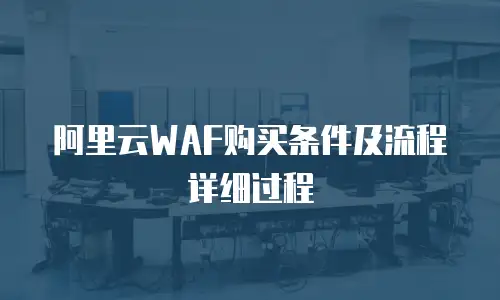 阿里云WAF购买条件及流程详细过程