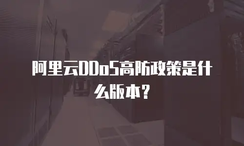阿里云DDoS高防政策是什么版本？