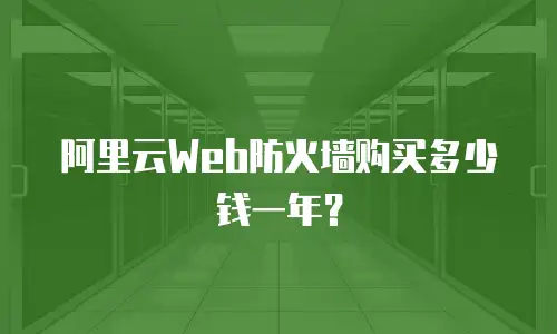 阿里云Web防火墙购买多少钱一年？