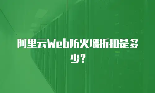 阿里云Web防火墙折扣是多少？