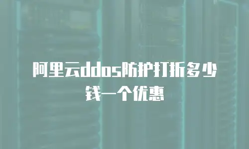 阿里云ddos防护打折多少钱一个优惠