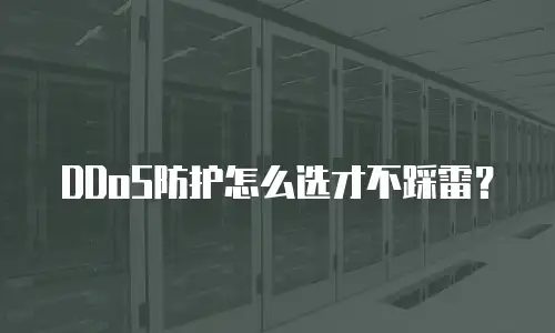 DDoS防护怎么选才不踩雷？