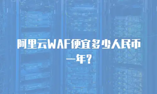 阿里云WAF便宜多少人民币一年？