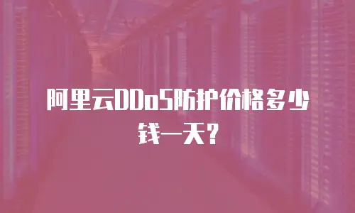 阿里云DDoS防护价格多少钱一天？