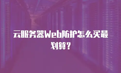云服务器Web防护怎么买最划算？