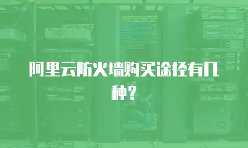 阿里云防火墙购买途径有几种？