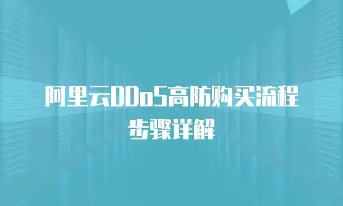 阿里云DDoS高防购买流程步骤详解