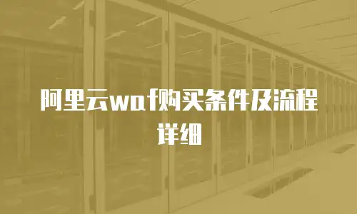 阿里云WAF购买条件及流程详细