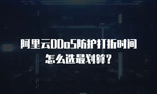 阿里云ddos防护打折时间怎么选最划算？