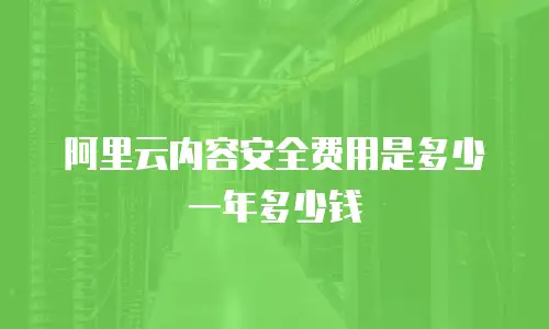 阿里云内容安全费用是多少一年多少钱