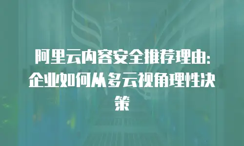 阿里云内容安全推荐理由：企业如何从多云视角理性决策