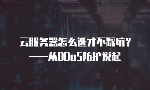 云服务器怎么选才不踩坑？——从DDoS防护说起