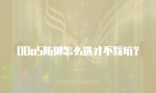DDoS防御怎么选才不踩坑？