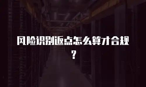 风险识别返点怎么算才合规？