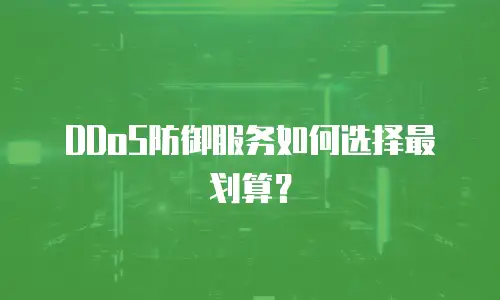 DDoS防御服务如何选择最划算？
