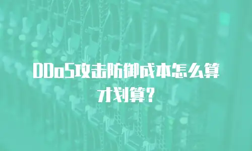 DDoS攻击防御成本怎么算才划算？