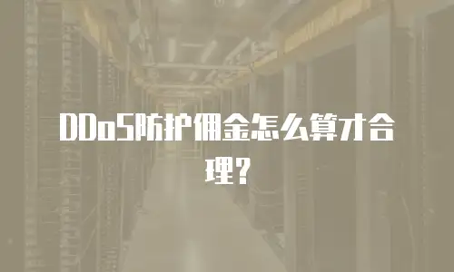 DDoS防护佣金怎么算才合理？